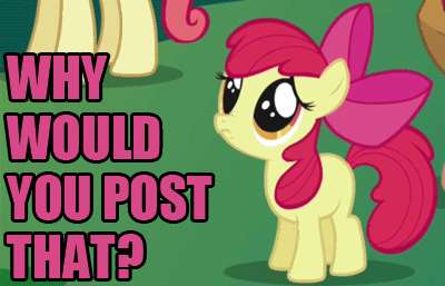applebloom-why-would-you-post-that.gif