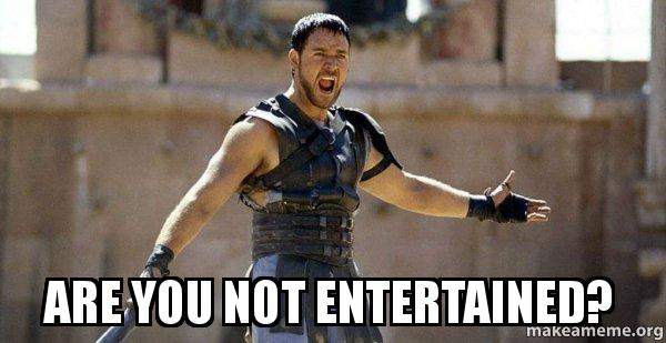 are you not entertained.jpg