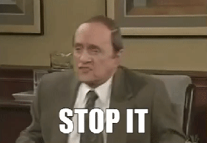 bob-newhart-stop-it.gif