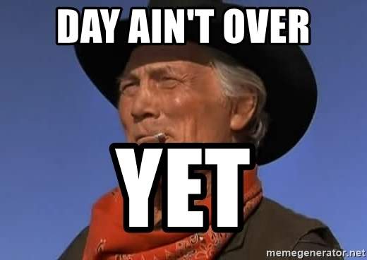 day-aint-over-yet.jpg