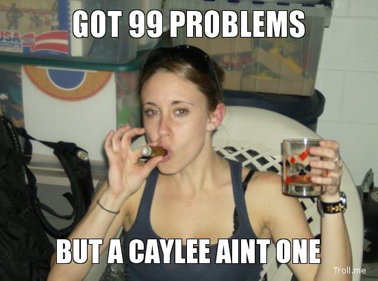 got-99-problems-but-a-caylee-aint-one.jpg