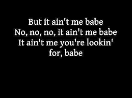 It ain't me babe.png