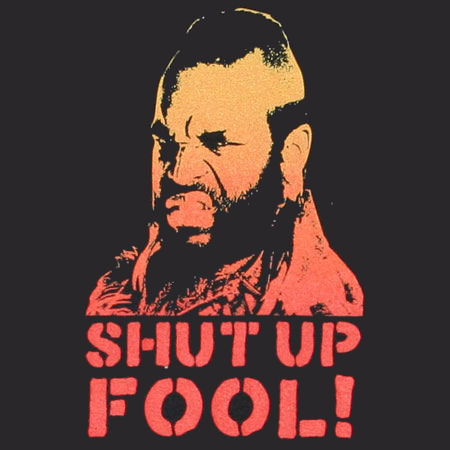 MrT_Shut_Up_Fool.jpg