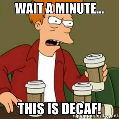 wait-a-minute-this-is-decaf.jpg