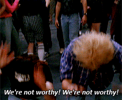 WE ARE NOT WORTHY.gif