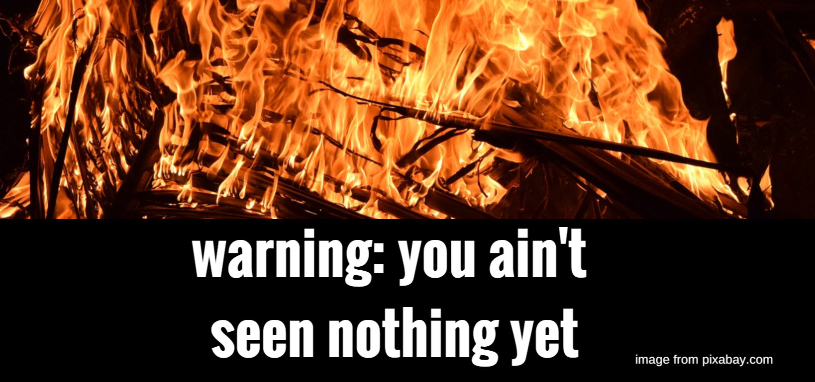 warning-you-aint-seen-nothing-yet.jpg